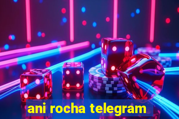 ani rocha telegram